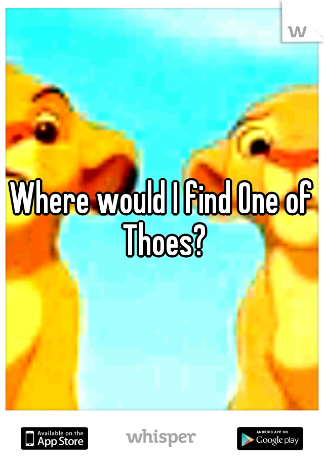 Where would I find One of Thoes?