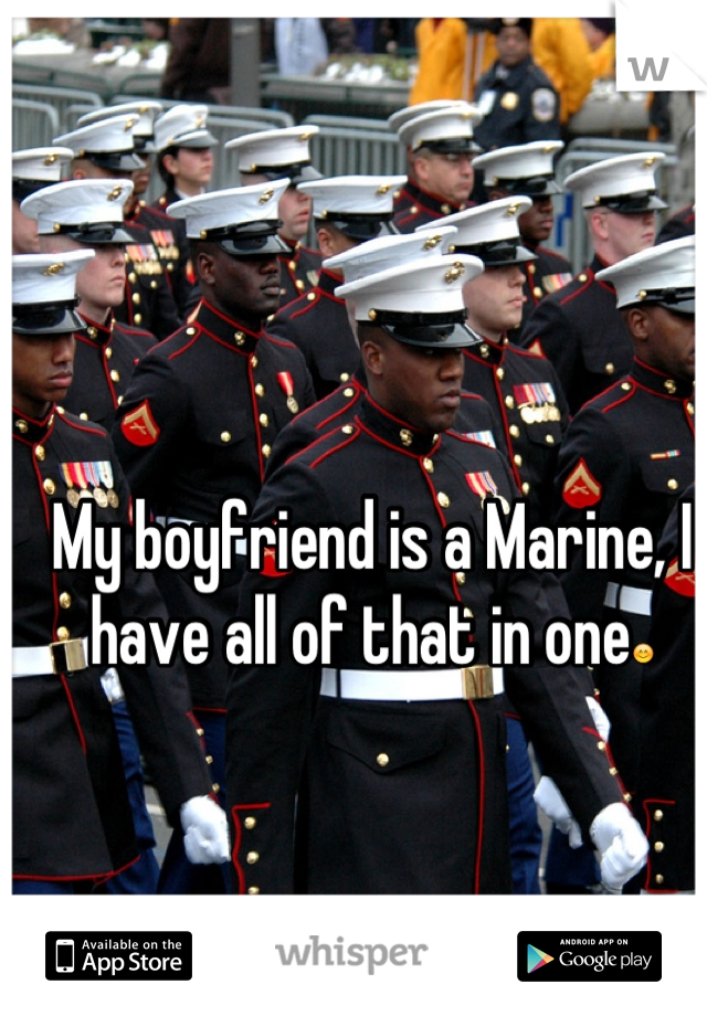 My boyfriend is a Marine, I have all of that in one😊