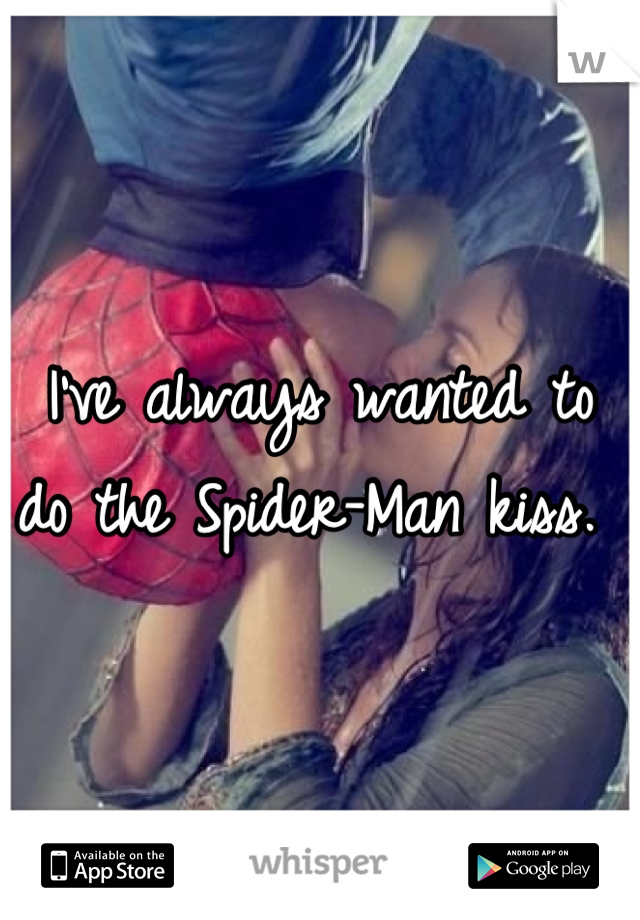 I've always wanted to do the Spider-Man kiss. 
