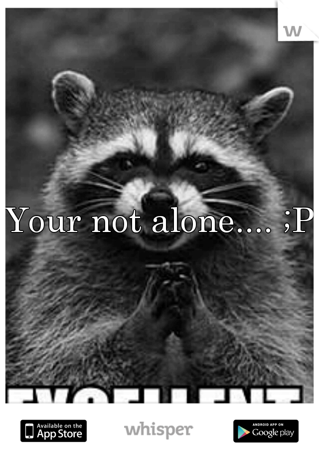 Your not alone.... ;P
