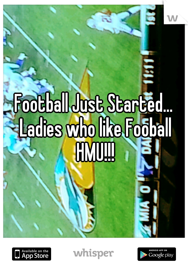Football Just Started... Ladies who like Fooball HMU!!!