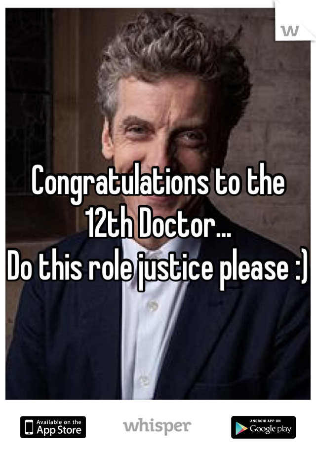 Congratulations to the 12th Doctor...
Do this role justice please :)