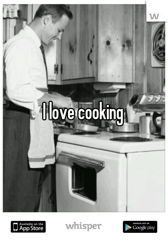 I love cooking