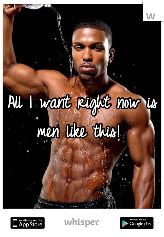 All I want right now is men like this! 