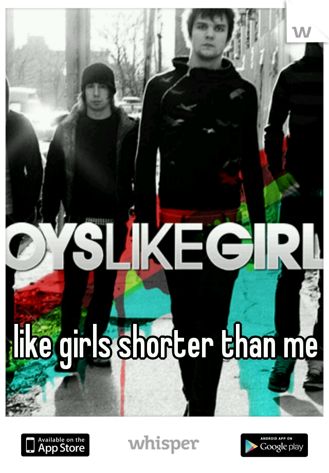 like girls shorter than me