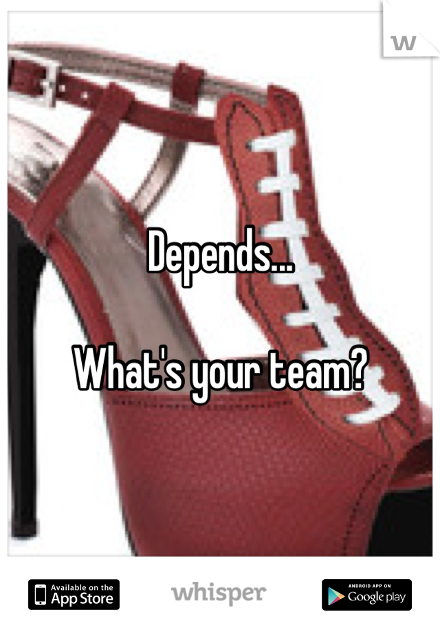 Depends...

What's your team?