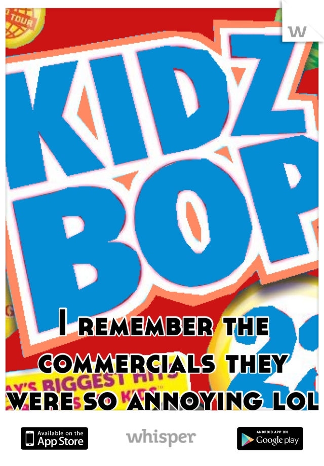 I remember the commercials they were so annoying lol 