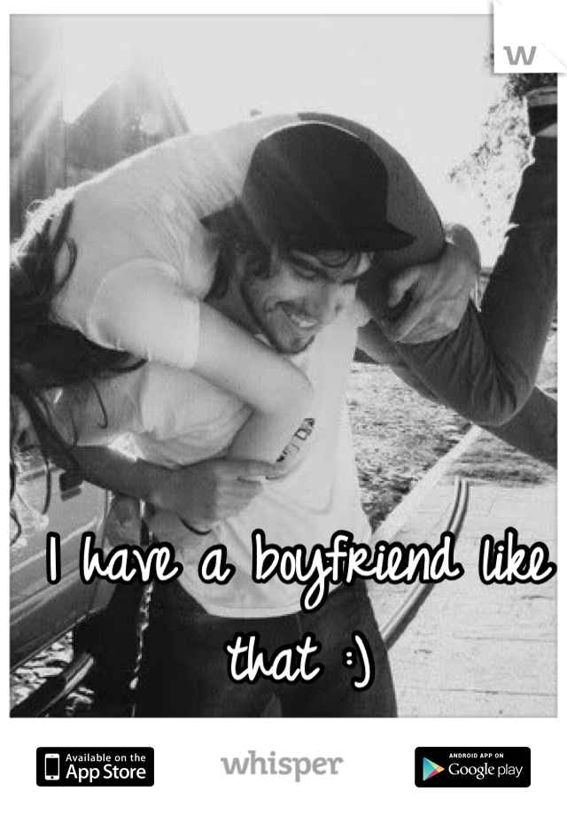 I have a boyfriend like that :)
