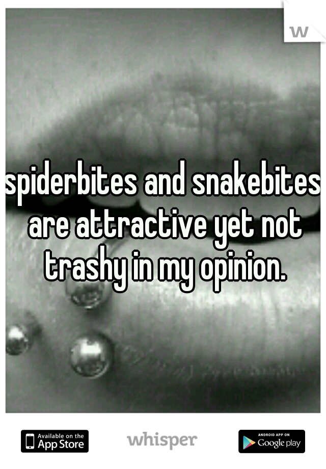 spiderbites and snakebites are attractive yet not trashy in my opinion.