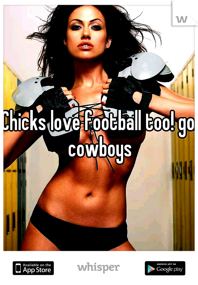 Chicks love football too! go cowboys