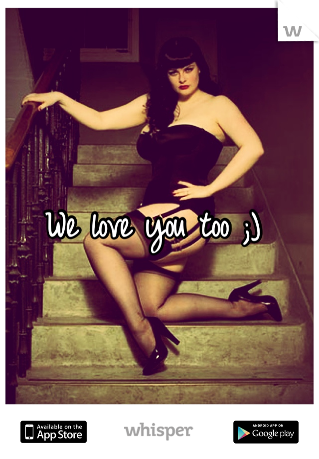 We love you too ;) 