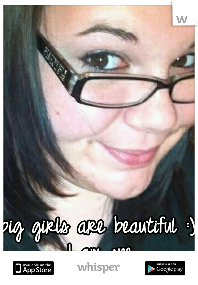 big girls are beautiful :) I am one.