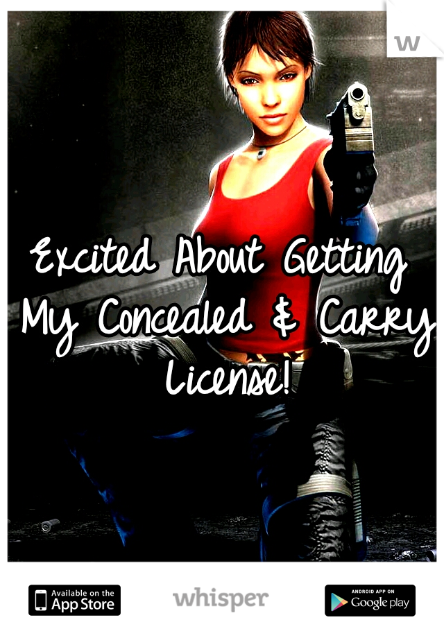 Excited About Getting My Concealed & Carry License!