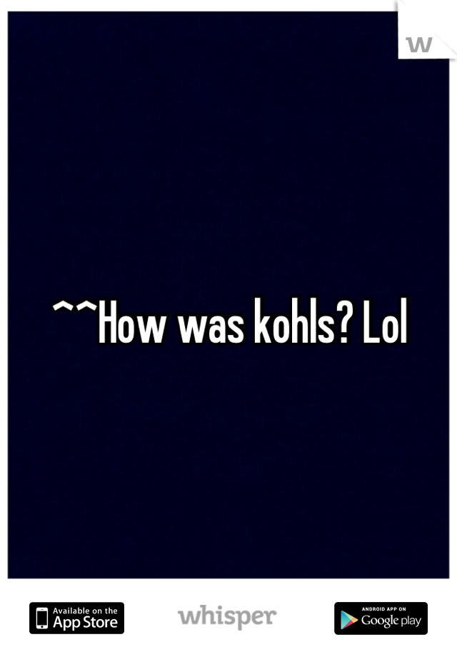 ^^How was kohls? Lol