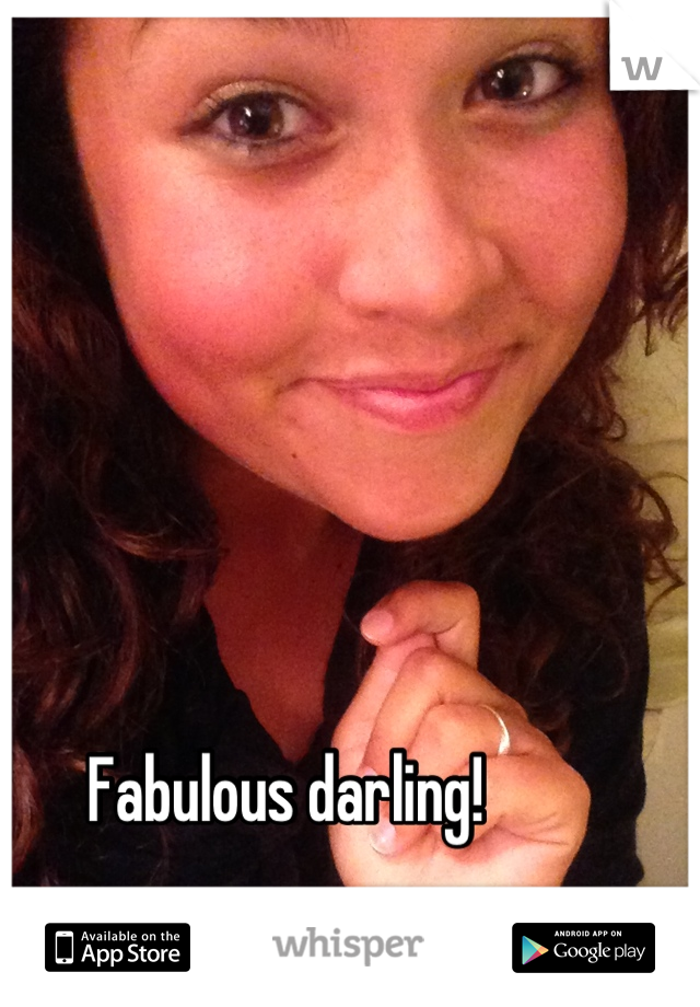 Fabulous darling! 