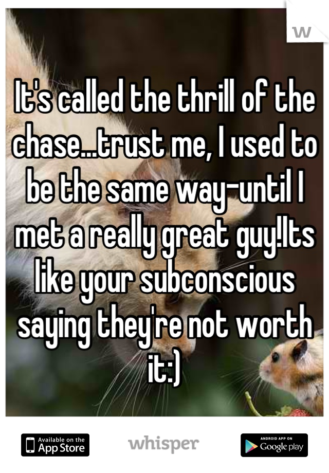 It's called the thrill of the chase...trust me, I used to be the same way-until I met a really great guy!Its like your subconscious saying they're not worth it:)