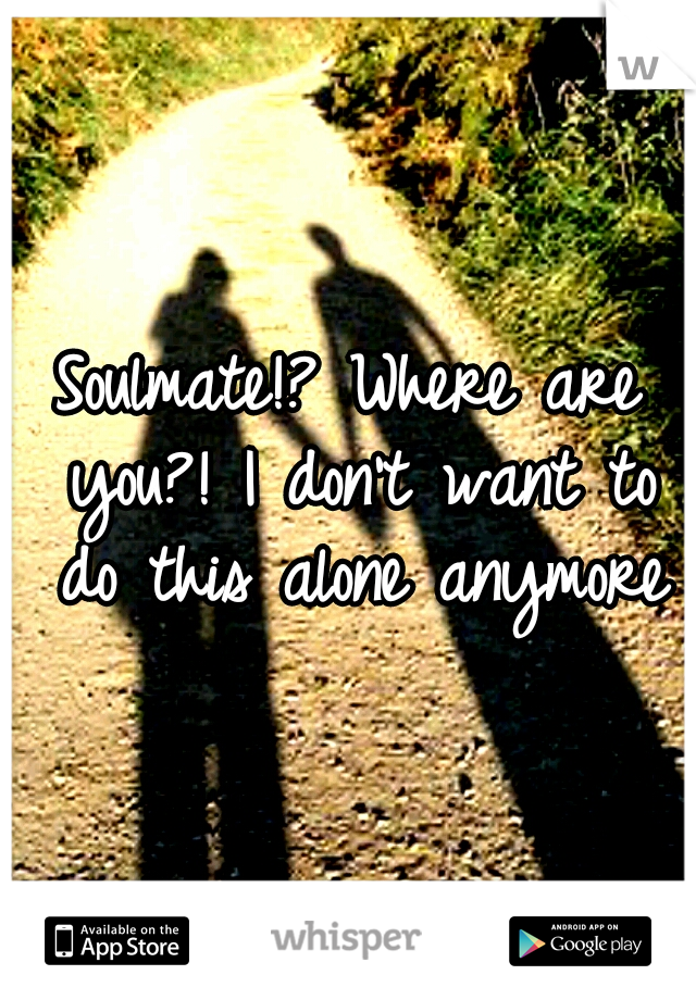 Soulmate!? Where are you?! I don't want to do this alone anymore