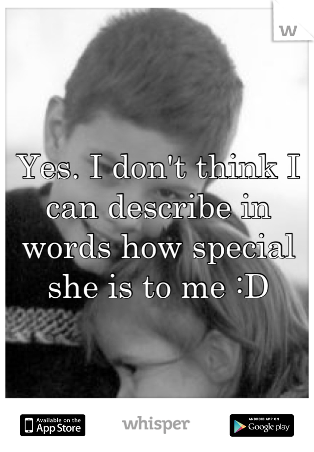 Yes. I don't think I can describe in words how special she is to me :D