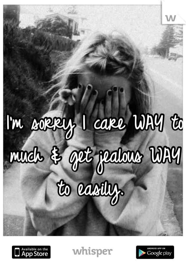 I'm sorry I care WAY to much & get jealous WAY to easily. 