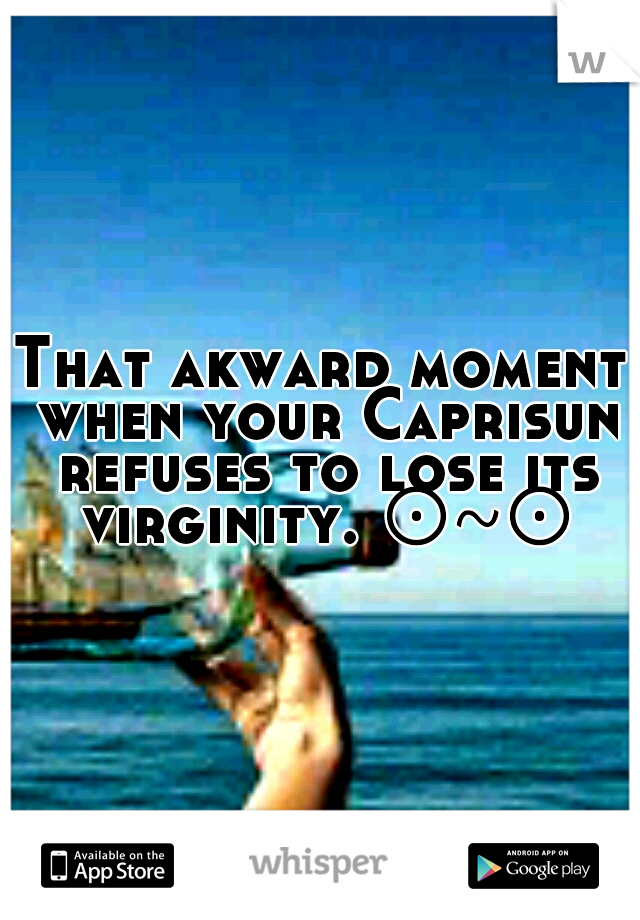That akward moment when your Caprisun refuses to lose its virginity. ⊙~⊙