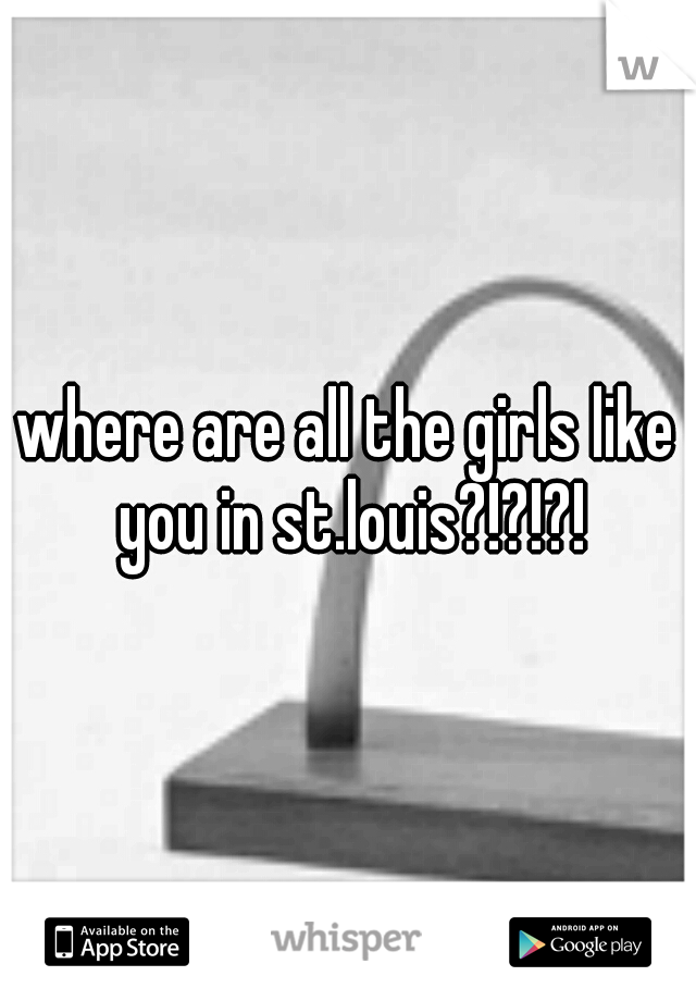 where are all the girls like you in st.louis?!?!?!