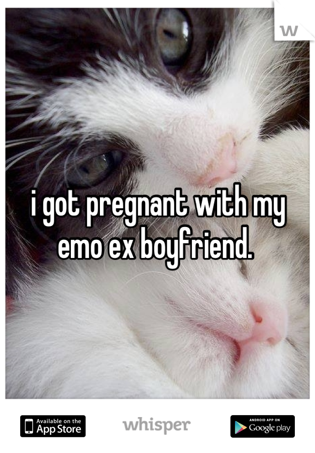 i got pregnant with my emo ex boyfriend. 