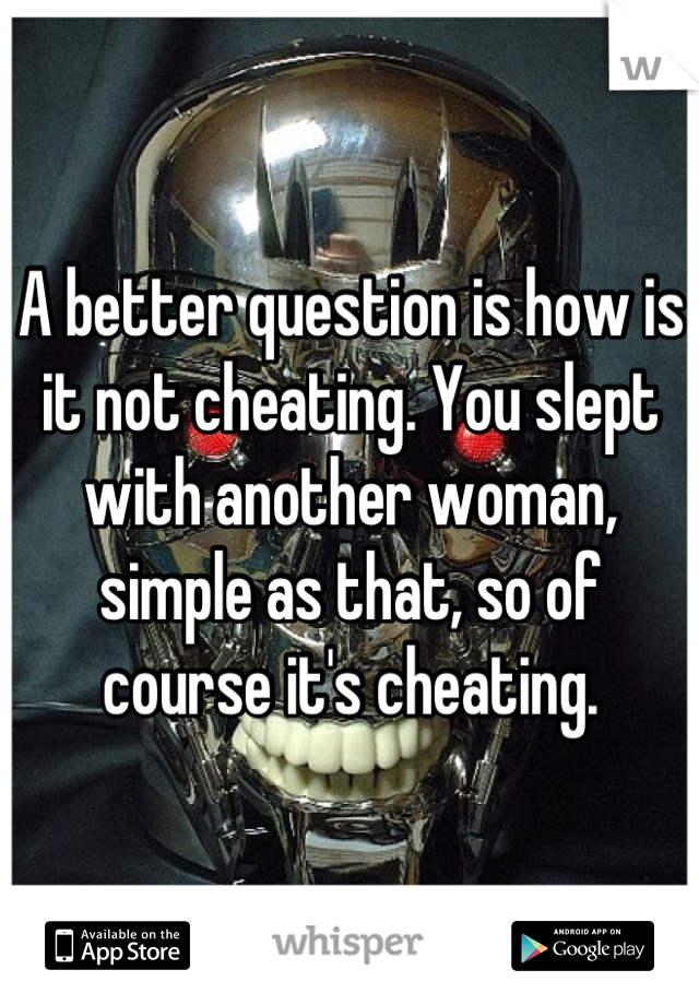 A better question is how is it not cheating. You slept with another woman, simple as that, so of course it's cheating.