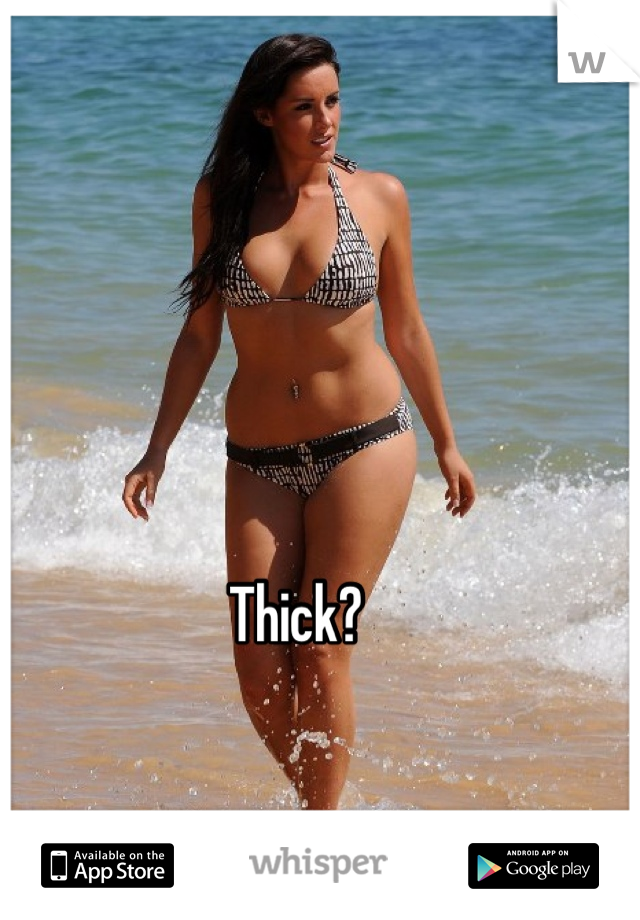 Thick? 
