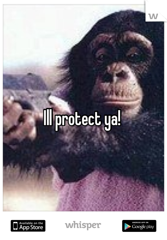Ill protect ya! 
