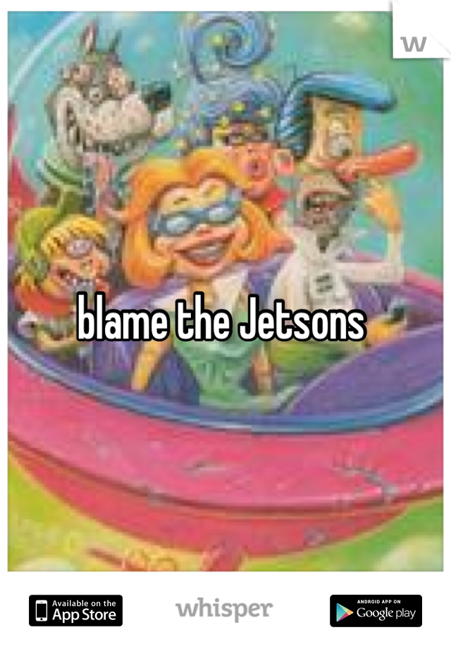 blame the Jetsons 