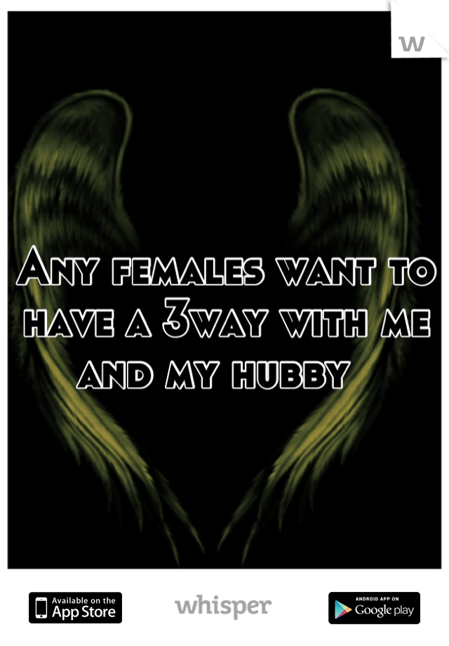 Any females want to have a 3way with me and my hubby  