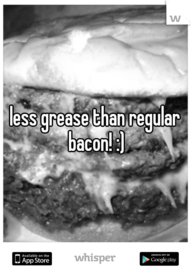 less grease than regular bacon! :)