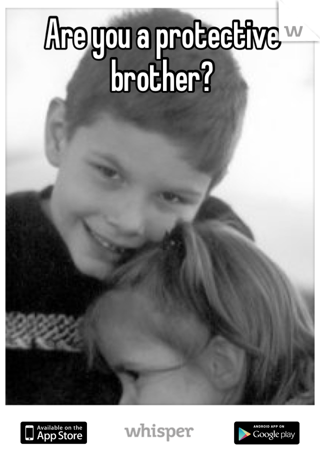 Are you a protective brother?