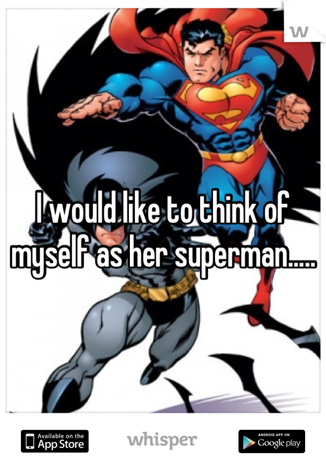 I would like to think of myself as her superman.....