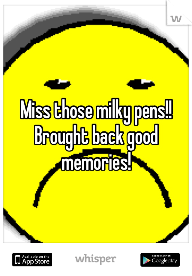 Miss those milky pens!!
Brought back good memories!