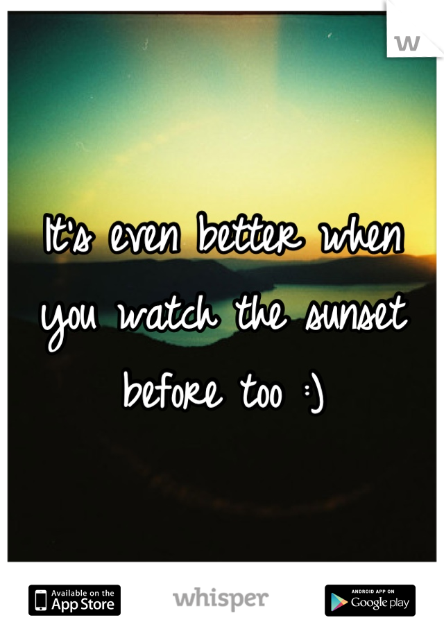 It's even better when you watch the sunset before too :)
