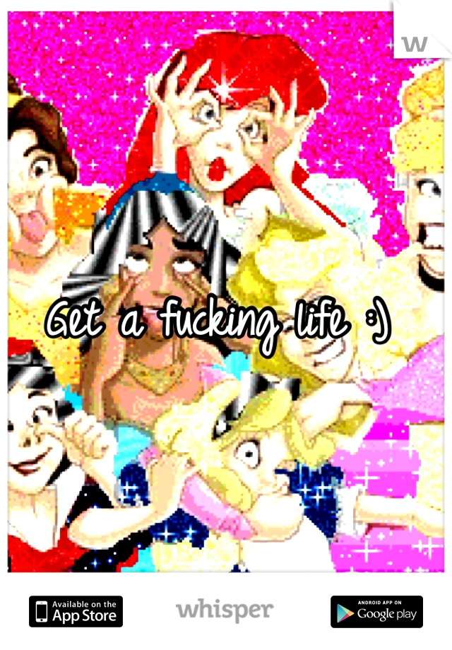 Get a fucking life :) 