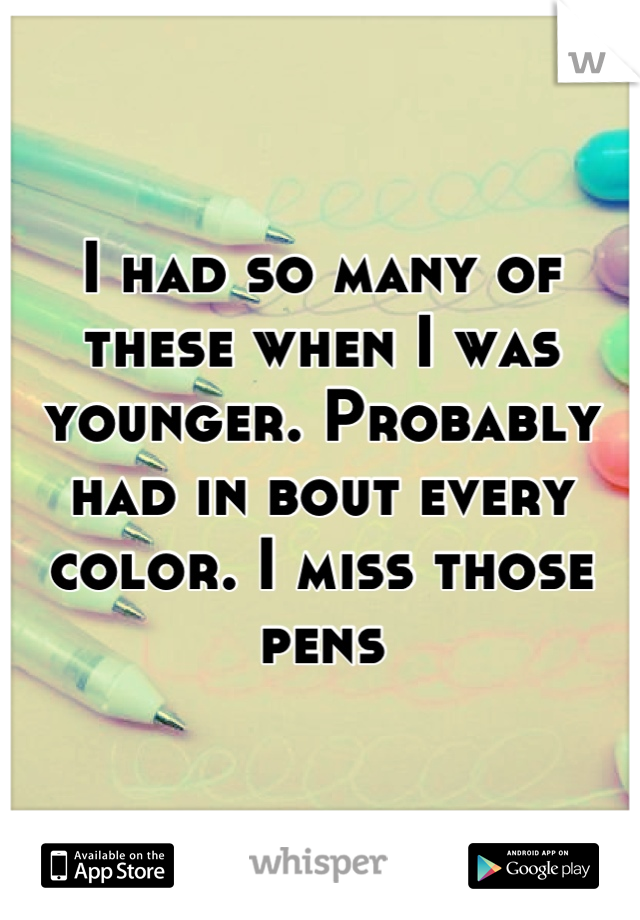 I had so many of these when I was younger. Probably had in bout every color. I miss those pens