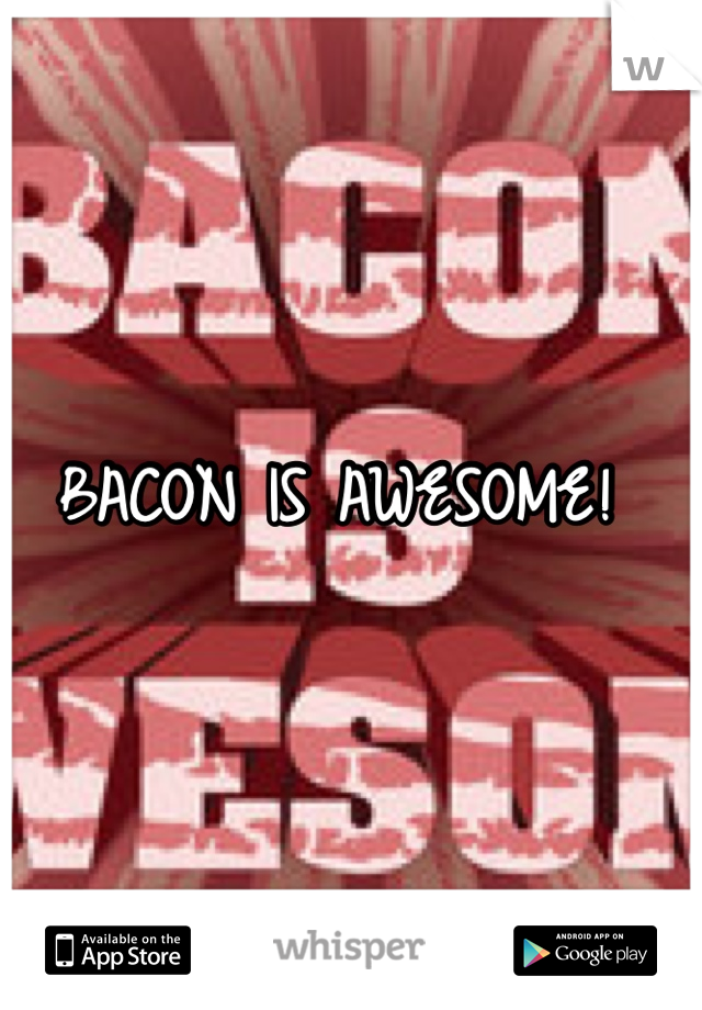 BACON IS AWESOME! 