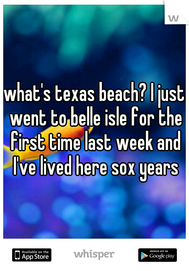 what's texas beach? I just went to belle isle for the first time last week and I've lived here sox years