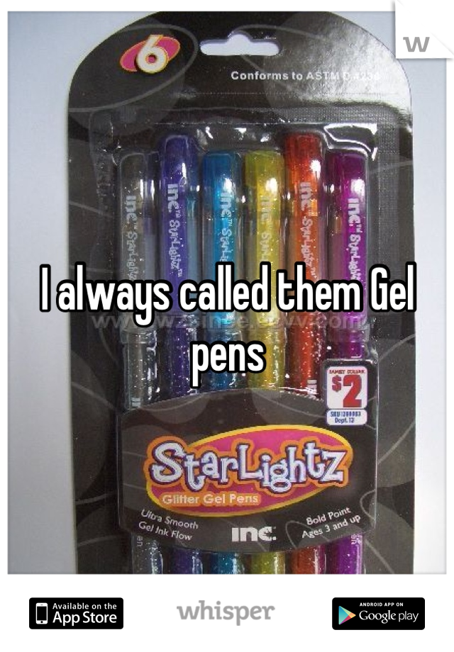 I always called them Gel pens