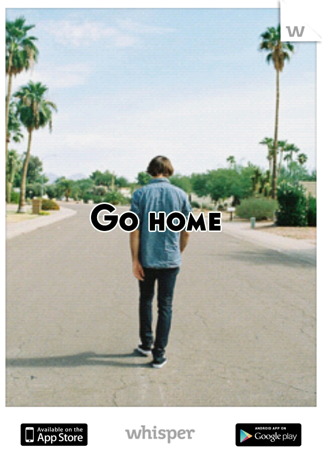 Go home 