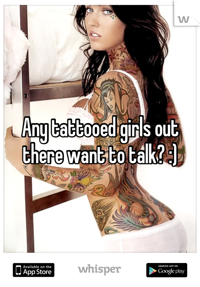 Any tattooed girls out there want to talk? :)