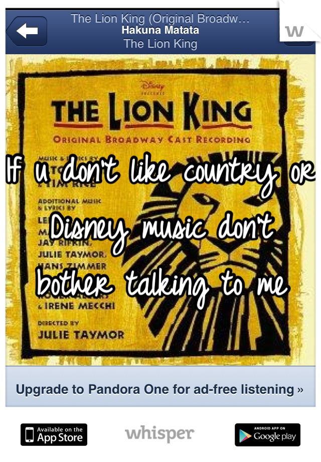 If u don't like country or Disney music don't bother talking to me