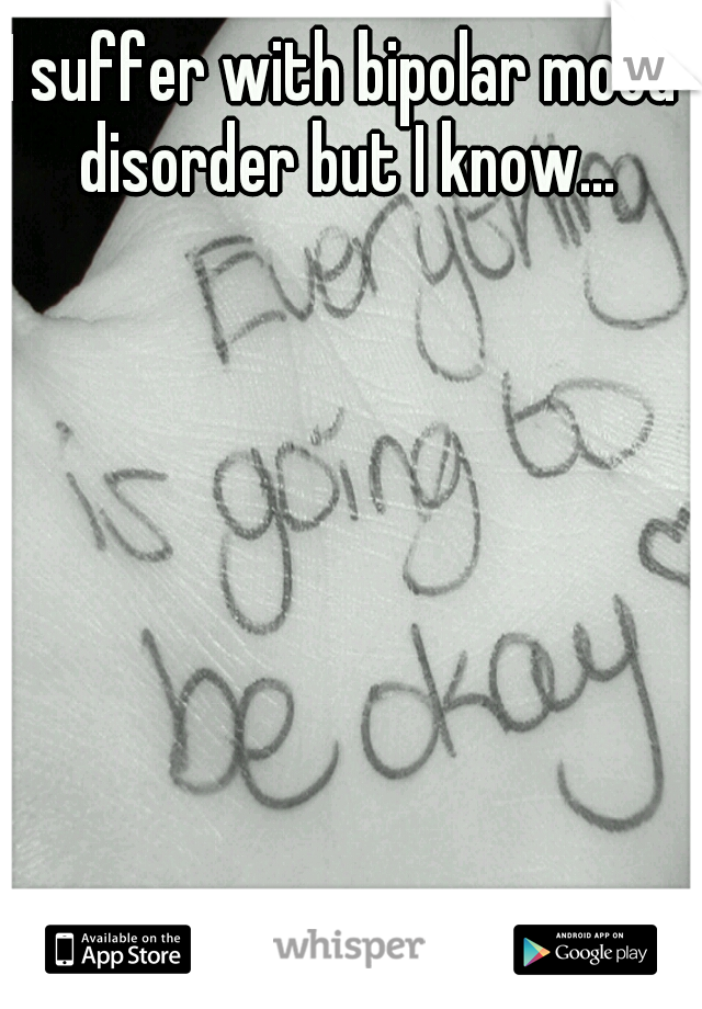 I suffer with bipolar mood disorder but I know...