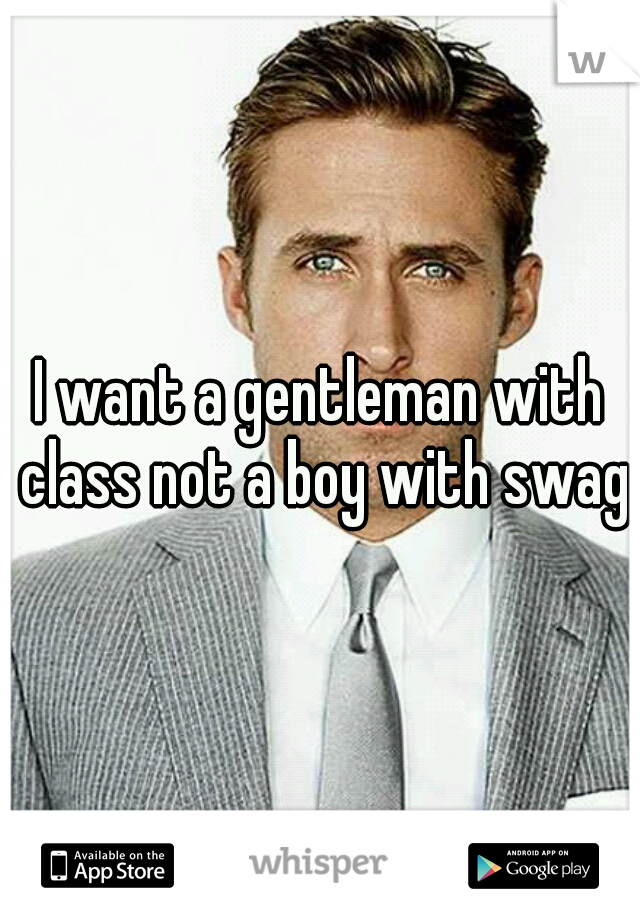 I want a gentleman with class not a boy with swag