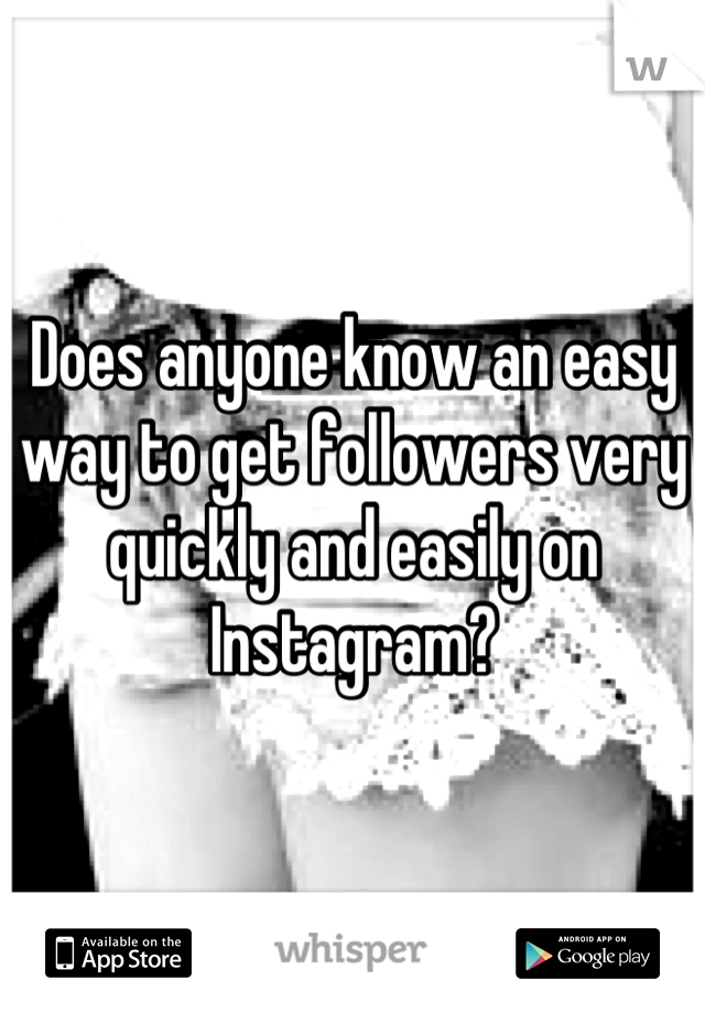 Does anyone know an easy way to get followers very quickly and easily on Instagram?