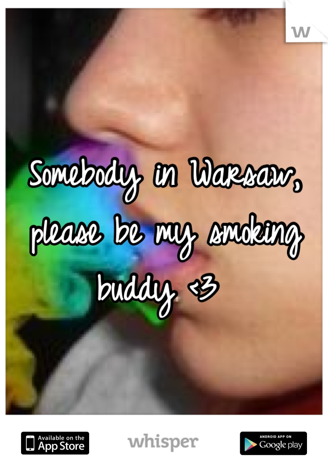 Somebody in Warsaw, please be my smoking buddy <3 