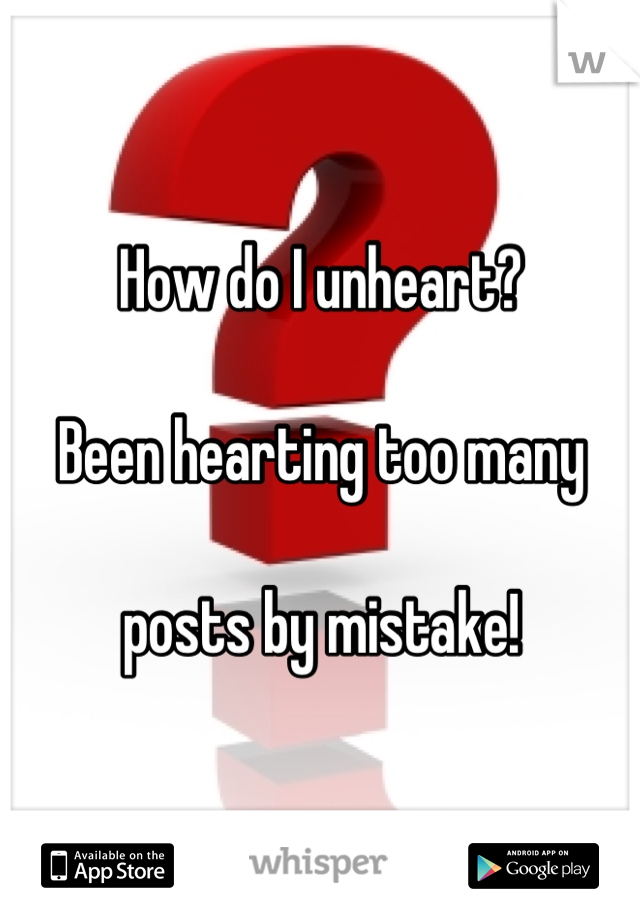 How do I unheart?

Been hearting too many

posts by mistake!