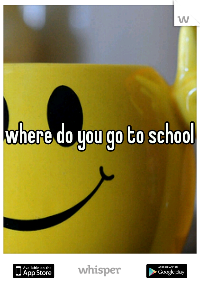 where do you go to school